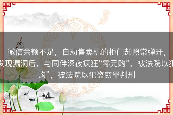 微信余额不足，自动售卖机的柜门却照常弹开，宁波一男子发现漏洞后，与同伴深夜疯狂“零元购”，被法院以犯盗窃罪判刑