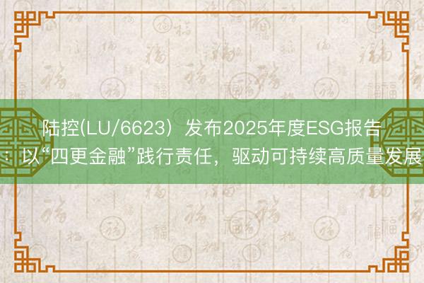 陆控(LU/6623）发布2025年度ESG报告：以“四更金融”践行责任，驱动可持续高质量发展