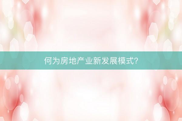 何为房地产业新发展模式？