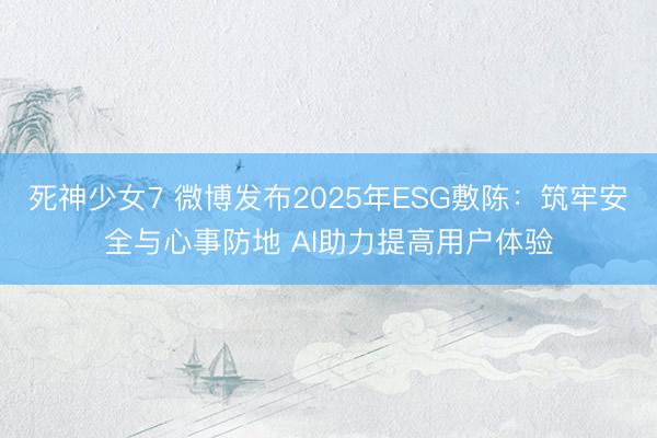 死神少女7 微博发布2025年ESG敷陈：筑牢安全与心事防地 AI助力提高用户体验
